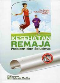 Kesehatan Remaja: Problem dan Solusinya